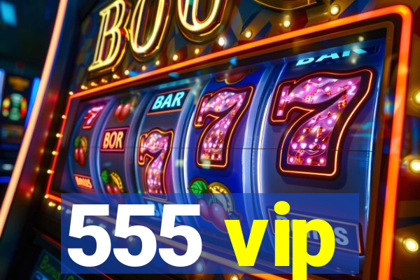 555 vip